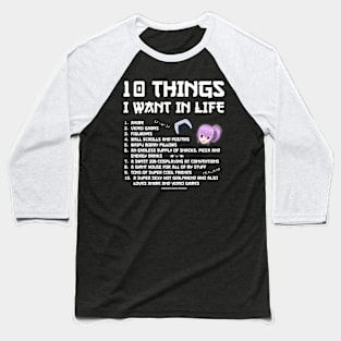 10 Things I Want In Life Funny Anime Video Game Novelty Gift Baseball T-Shirt